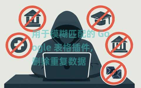 用于模糊匹配的 Google 表格插件,删除重复数据 用于模糊匹配的 Google 表格插件,删除重复数据